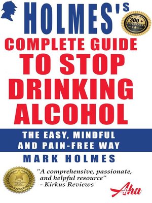 cover image of Holmes's Complete Guide to Stop Drinking Alcohol; the Easy, Mindful and Pain-free Way